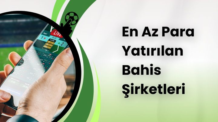 En Az Para Yatırılan Bahis Şirketleri